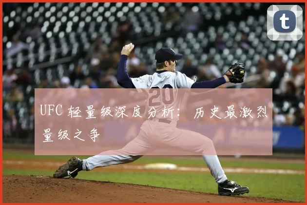UFC 轻量级深度分析：历史最激烈量级之争