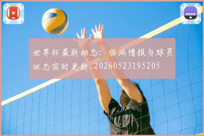 世界杯最新动态：伤病情报与球员状态实时更新_20260523195205